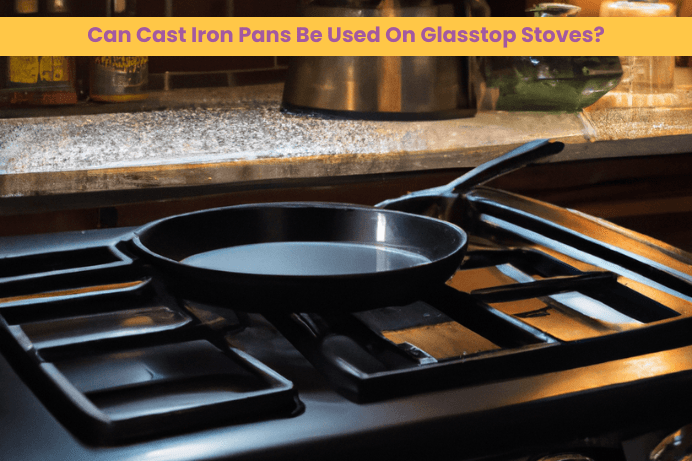 Can Cast Iron Pans Be Used On Glasstop Stoves